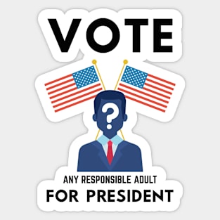 Vote Any Responsible Adult For President - US Elections Sticker